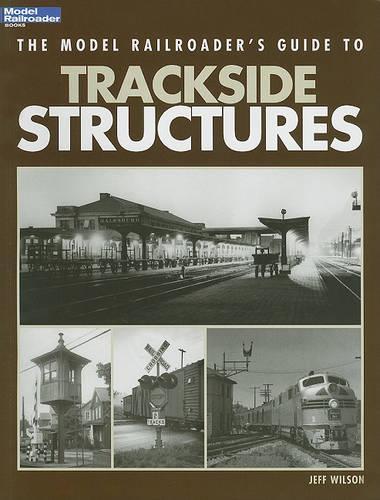 The Model Railroader's Guide to Trackside Structures