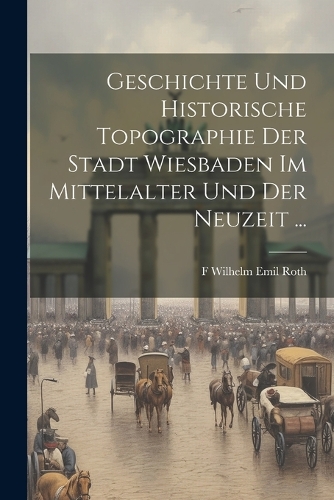 Geschichte Und Historische Topographie Der Stadt Wiesbaden Im Mittelalter Und Der Neuzeit ...