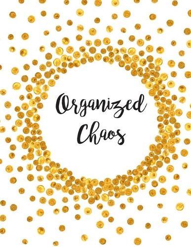 Organized Chaos: Elegant Gold Dots 2020 Custom Design Planner Dated Journal Notebook Organizer Gift - Daily Weekly Monthly Annual Activities Calendars Notes To Do Li