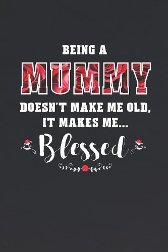 Being a Mummy Doesn't Make Me Old Make Me Blessed: Family Grandma Women Mom Memory Journal Blank Lined Note Book Mother's Day Holiday Gift