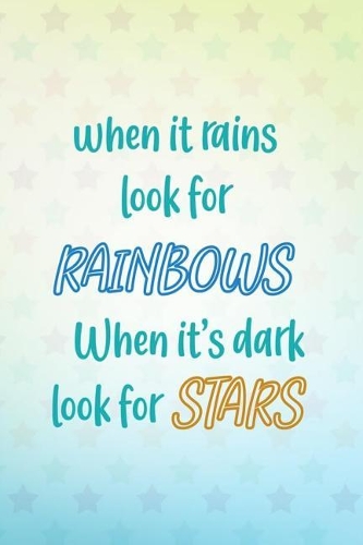 When It Rains Look for Rainbows When It's Dark Look for Stars: Blank Lined Notebook Journal Diary Composition Notepad 120 Pages 6x9 Paperback ( Rainbow )