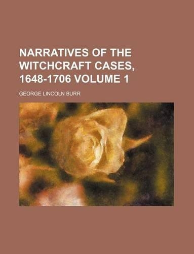 Narratives of the Witchcraft Cases, 1648-1706 Volume 1