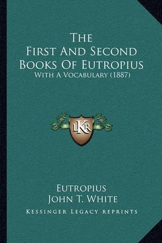 The First And Second Books Of Eutropius: With A Vocabulary (1887)(English)