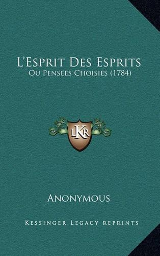 L'Esprit Des Esprits: Ou Pensees Choisies (1784)(French)