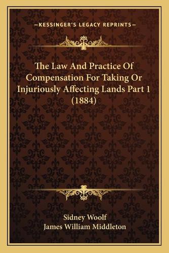 The Law And Practice Of Compensation For Taking Or Injuriously Affecting Lands Part 1 (1884)