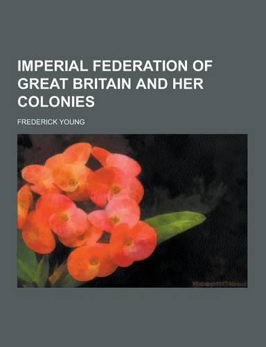 Imperial Federation of Great Britain and Her Colonies