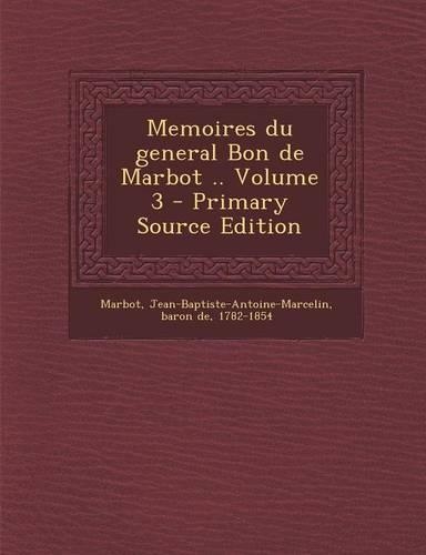Memoires Du General Bon de Marbot .. Volume 3 - Primary Source Edition