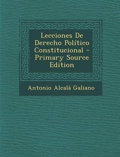 Lecciones de Derecho Politico Constitucional - Primary Source Edition