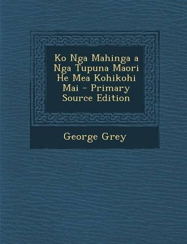 Ko Nga Mahinga a Nga Tupuna Maori He Mea Kohikohi Mai - Primary Source Edition