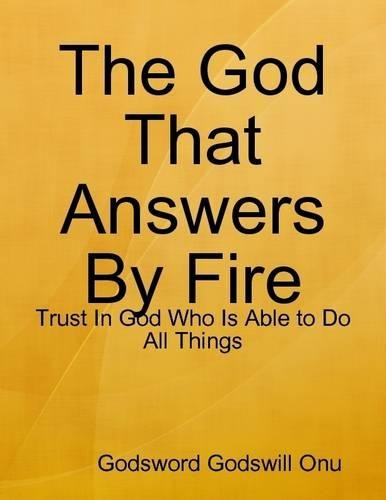 The God That Answers By Fire: Trust In God Who Is Able to Do All Things