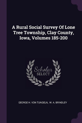 A Rural Social Survey Of Lone Tree Township, Clay County, Iowa, Volumes 185-200