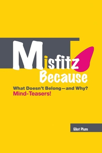 MISFITZ BECAUSE: What Doesn't Belong—and Why? Mind-Teasers!: What Doesn't Belong-and Why? Mind-Teasers!: Second Edition (2018)