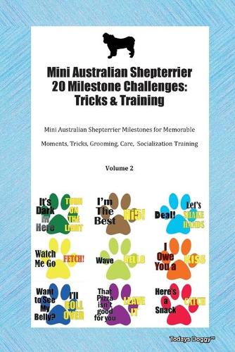 Mini Australian Shepterrier 20 Milestone Challenges: Tricks & Training Mini Australian Shepterrier Milestones for Memorable Moments, Tricks, Grooming, Care, Socialization Training Volume 2