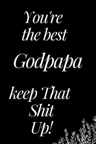 You Are the Best Godpapa, Keep That Shit Up!