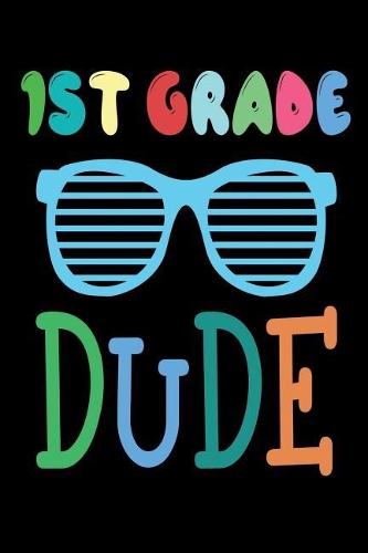 1st Grade Dude: Funny Back To School Gift Notebook For First Grade Boys
