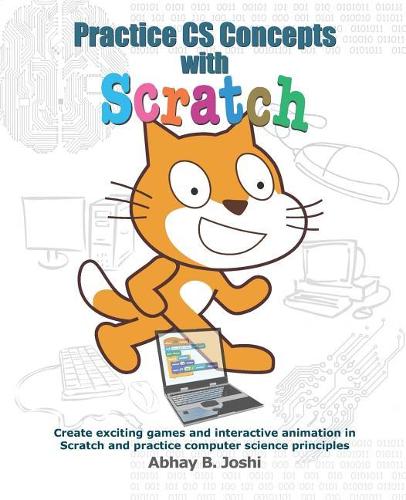 Practice CS Concepts with Scratch: Create exciting games and animation in Scratch and practice Computer Science principles
