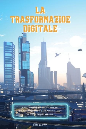 La Trasformazione Digitale: come cambio di paradigma delle PMI-Digital Trasformation as a paradigm shift for SMEs (Italian Version)
