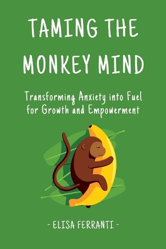 Taming The Monkey Mind: Transforming Anxiety into Fuel for Growth and Empowerment
