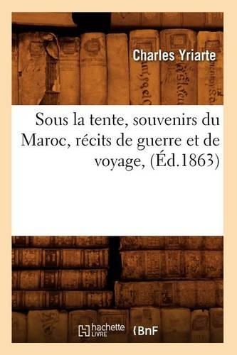 Sous La Tente, Souvenirs Du Maroc, Récits de Guerre Et de Voyage, (Éd.1863): (Histoire)