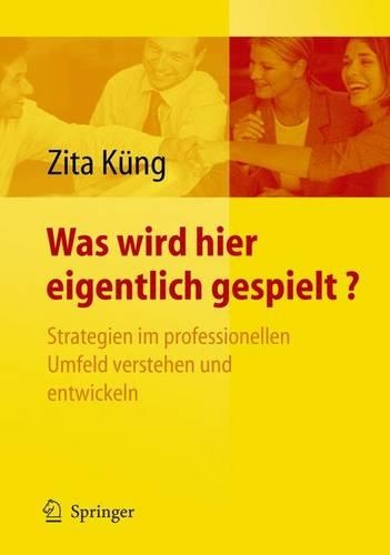 Was Wird Hier Eigentlich Gespielt?: Strategien Im Professionellen Umfeld Verstehen Und Entwickeln(German)