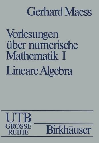 Vorlesungen Uber Numerische Mathematik: I. Lineare Algebra