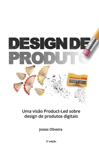 Design de Produto: Uma visão Product-Led sobre design de produtos digitais