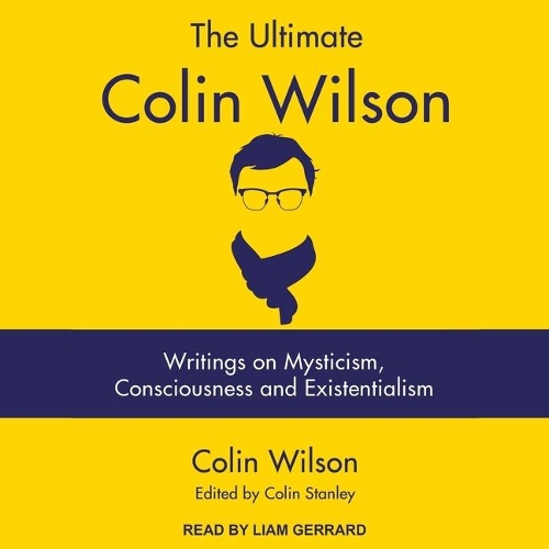 The Ultimate Colin Wilson Lib/E: Writings on Mysticism, Consciousness and Existentialism
