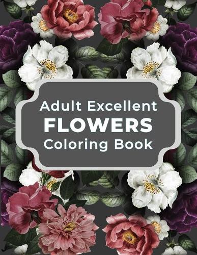 Adult Excellent Flowers Coloring Book: Beautiful Flower Designs with 53 Flower Collection
