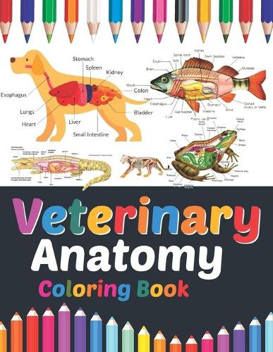 Veterinary Anatomy Coloring Book: Veterinary Anatomy Coloring and Activity Book for Boys & Girls. Veterinary Anatomy Student's Self-Test Coloring Book. Great Gift For Boys & Girls.An