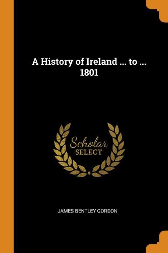 A History of Ireland ... to ... 1801