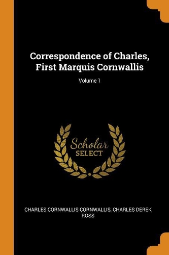 Correspondence of Charles, First Marquis Cornwallis; Volume 1