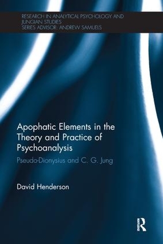 Apophatic Elements in the Theory and Practice of Psychoanalysis: Pseudo-Dionysius and C.G. Jung(Research in Analytical Psychology and Jungian Studies)