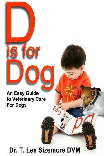 D is for Dog: An Easy Guide to Veterinary Care for Dogs(1 Easy Guide to Veterinary Care)