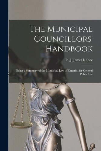 The Municipal Councillors' Handbook [microform]