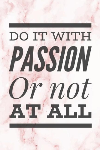 Do It With Passion Or Not At All: Cute Motivational Quote Pink Marble Effect Notebook Blank Lined Novelty Gift Journal