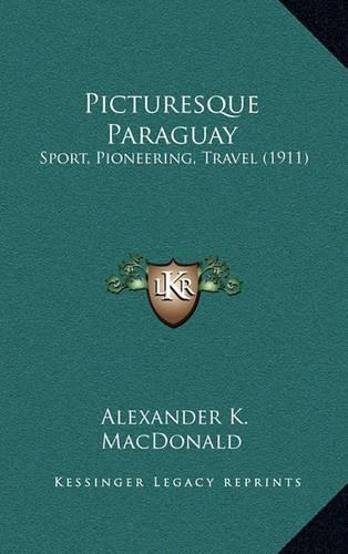 Picturesque Paraguay: Sport, Pioneering, Travel (1911)(English)