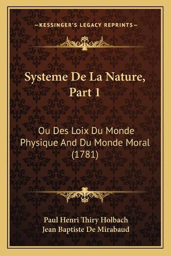 Systeme De La Nature, Part 1: Ou Des Loix Du Monde Physique And Du Monde Moral (1781)(English)