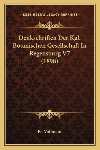Denkschriften Der Kgl. Botanischen Gesellschaft In Regensburg V7 (1898)