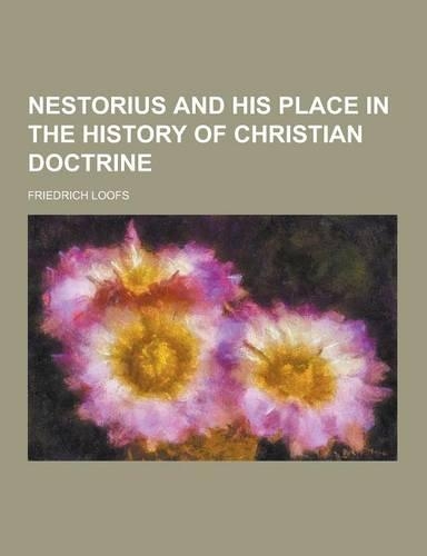 Nestorius and His Place in the History of Christian Doctrine