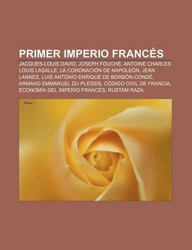 Primer Imperio Frances: Jacques-Louis David, Joseph Fouche, Antoine Charles Louis Lasalle, La Coronacion de Napoleon, Jean Lannes(Spanish)