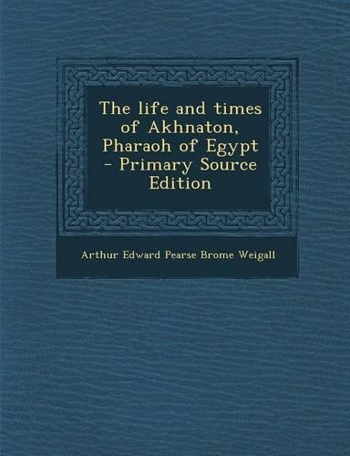 The Life and Times of Akhnaton, Pharaoh of Egypt: (English)