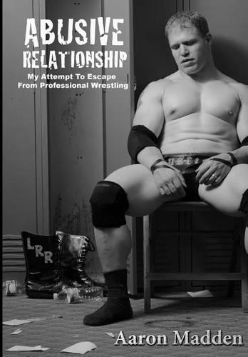 Abusive Relationship: My Attempt to Escape from Professional Wrestling(English)