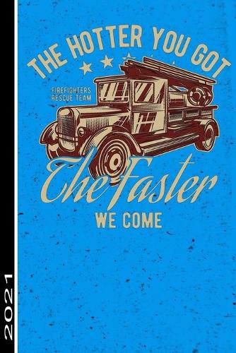 The Hotter You Got The Faster We Come Firefigthers Rescue Team 2021: 53 Seiten Jahreplaner 2021. Ideal Für Termine Und Notizen