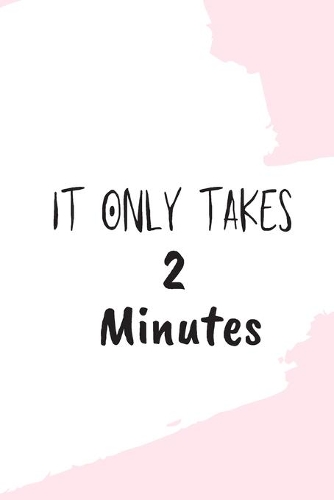 It Only Takes 2 Minutes: A Journal to Win Your Day Every Day (Gratitude Journal, Mental Health Journal, Mindfulness Journal, Self-Care Journal) Motivational Journal/ Noteboo