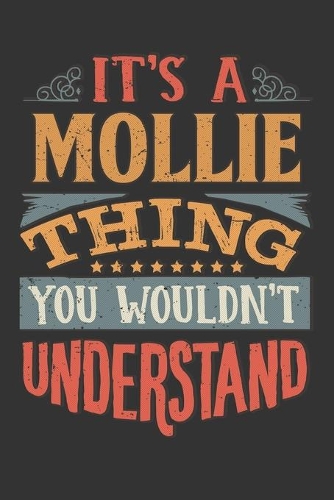 Its A Mollie Thing You Wouldnt Understand: Mollie Diary Planner Notebook Journal 6x9 Personalized Customized Gift For Someones Surname Or First Name is Mollie