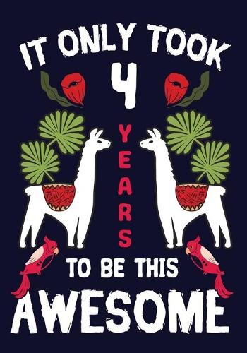 It only Took 4 Years To Be This Awesome: A Llama journal for 4 year old girls or boys gift, Birthday Gift for children, Draw and Write Christmas gift