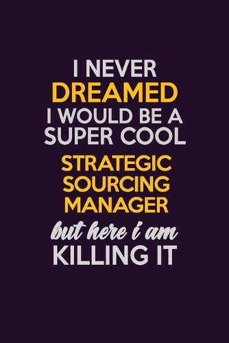 I Never Dreamed I Would Be A Super cool Strategic Sourcing Manager But Here I Am Killing It