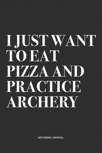 I Just Want To Eat Pizza And Practice Archery
