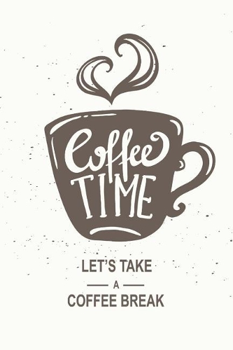 Coffee Time - Let's Take a Coffee Break