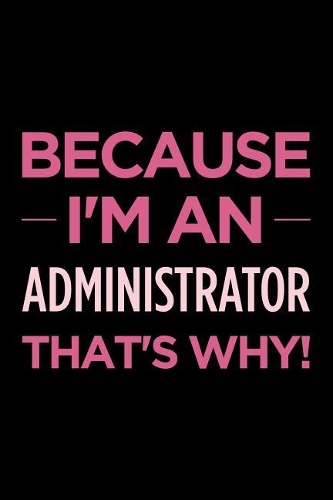 Because I'm an Administrator That's Why